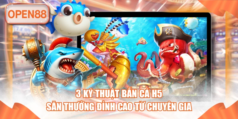 3 kỹ thuật bắn cá H5 tại open88