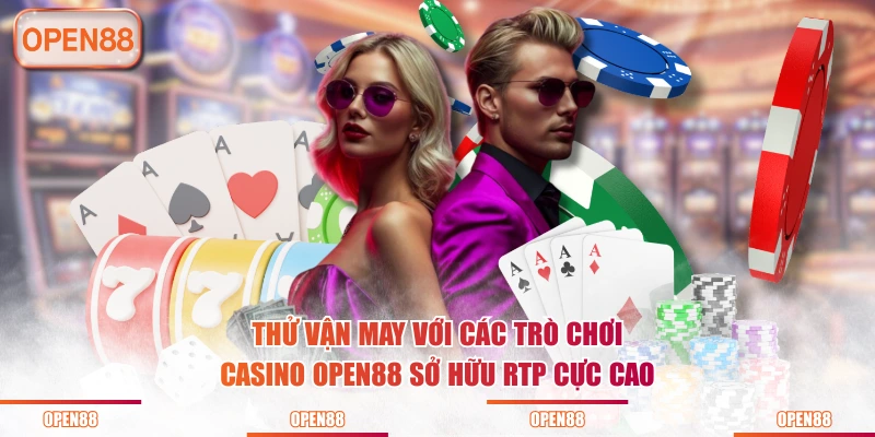 Thử vận may với các trò chơi Casino OPEN88 sở hữu RTP cực cao